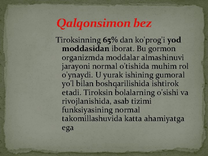 Qalqonsimon bez Tiroksinning 65% dan ko'prog'i yod moddasidan iborat. Bu gormon organizmda moddalar almashinuvi