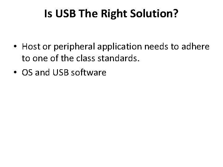 Is USB The Right Solution? • Host or peripheral application needs to adhere to