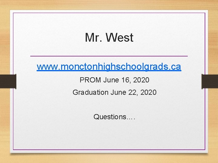 Mr. West www. monctonhighschoolgrads. ca PROM June 16, 2020 Graduation June 22, 2020 Questions….