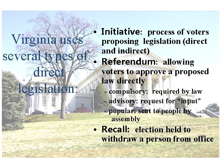 Virginia uses several types of direct legislation: • Initiative: process of voters proposing legislation