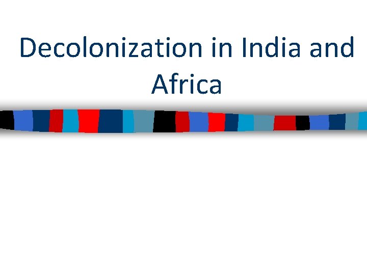 Decolonization in India and Africa 