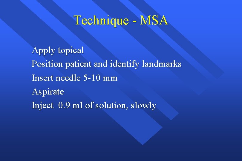 Technique - MSA Apply topical Position patient and identify landmarks Insert needle 5 -10