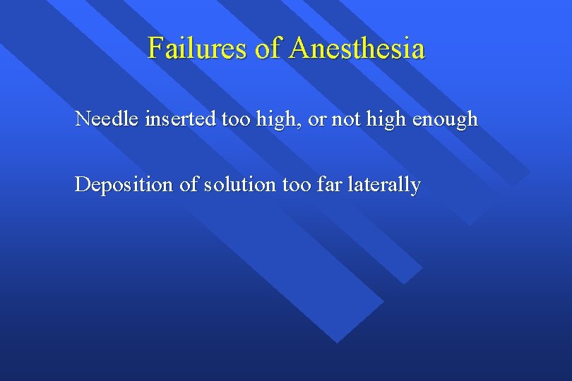 Failures of Anesthesia Needle inserted too high, or not high enough Deposition of solution