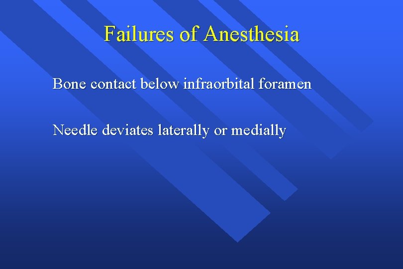 Failures of Anesthesia Bone contact below infraorbital foramen Needle deviates laterally or medially 