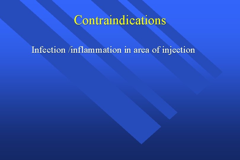 Contraindications Infection /inflammation in area of injection 