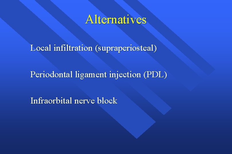 Alternatives Local infiltration (supraperiosteal) Periodontal ligament injection (PDL) Infraorbital nerve block 