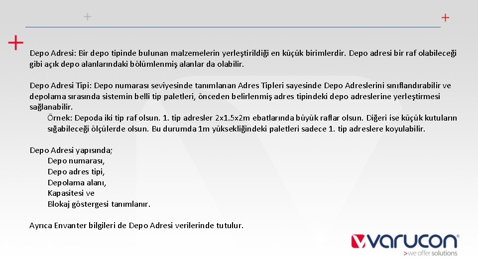 Depo Adresi: Bir depo tipinde bulunan malzemelerin yerleştirildiği en küçük birimlerdir. Depo adresi bir