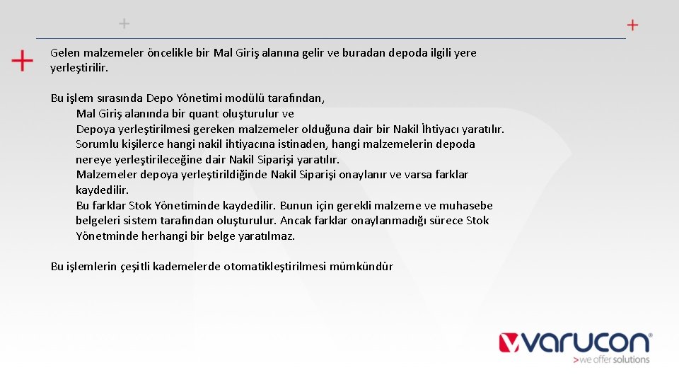 Gelen malzemeler öncelikle bir Mal Giriş alanına gelir ve buradan depoda ilgili yere yerleştirilir.