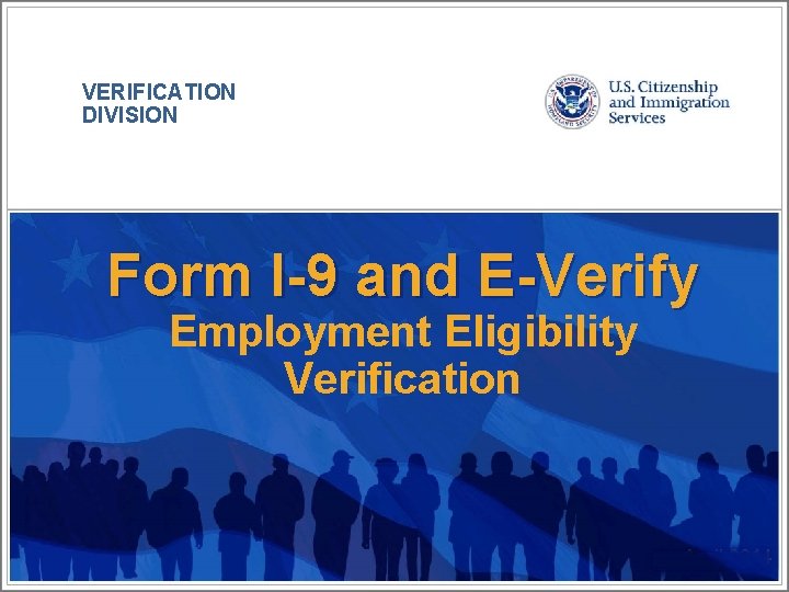 VERIFICATION DIVISION Form I-9 and E-Verify Employment Eligibility Verification April 2014 