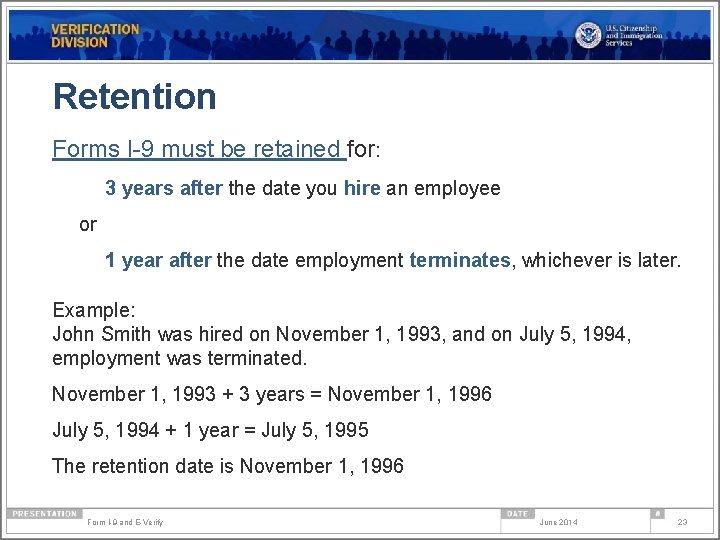 Retention Forms I-9 must be retained for: 3 years after the date you hire