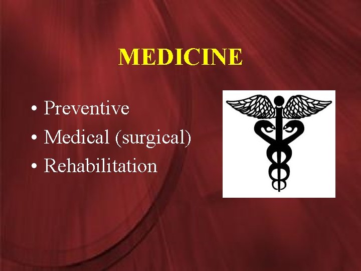 MEDICINE • Preventive • Medical (surgical) • Rehabilitation 