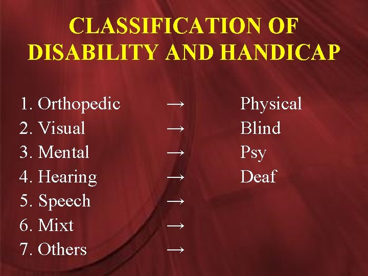 CLASSIFICATION OF DISABILITY AND HANDICAP 1. Orthopedic 2. Visual 3. Mental 4. Hearing 5.