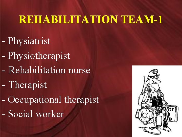 REHABILITATION TEAM-1 - Physiatrist - Physiotherapist - Rehabilitation nurse - Therapist - Occupational therapist