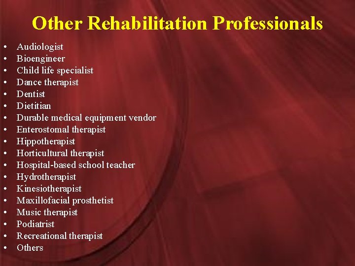 Other Rehabilitation Professionals • • • • • Audiologist Bioengineer Child life specialist Dance