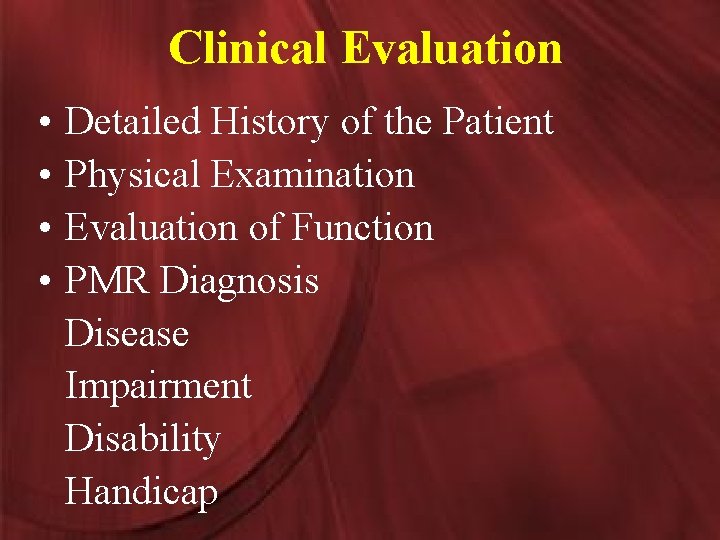 Clinical Evaluation • • Detailed History of the Patient Physical Examination Evaluation of Function