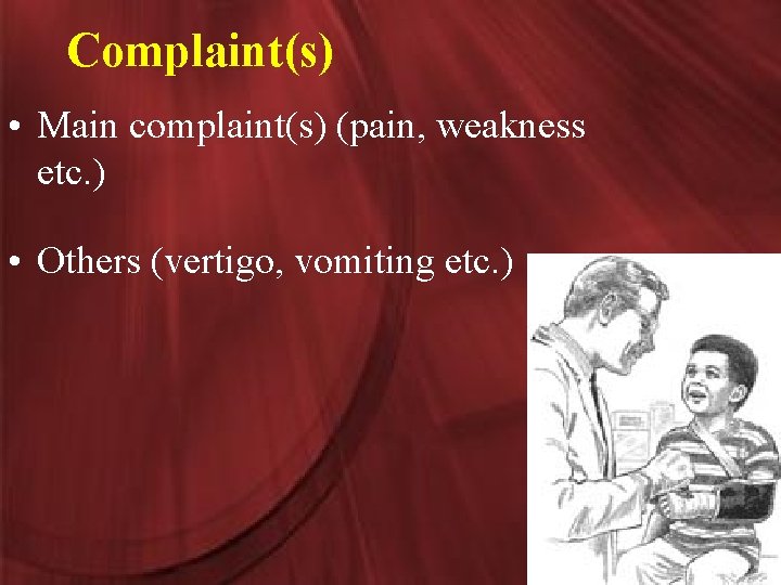 Complaint(s) • Main complaint(s) (pain, weakness etc. ) • Others (vertigo, vomiting etc. )