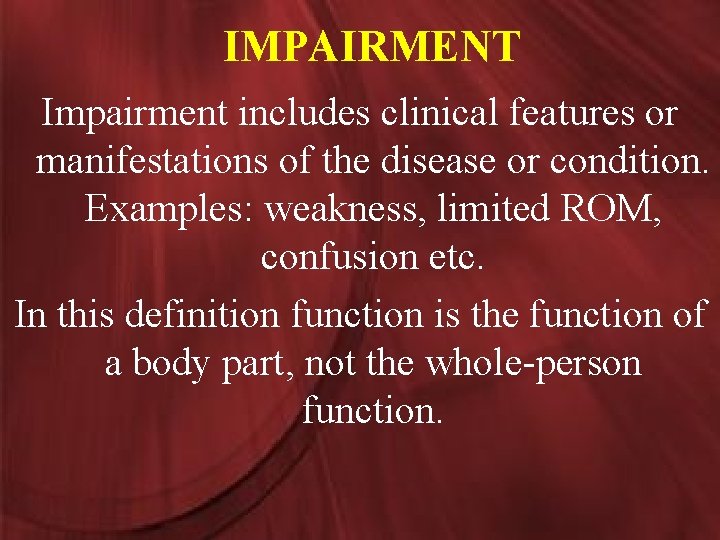 IMPAIRMENT Impairment includes clinical features or manifestations of the disease or condition. Examples: weakness,