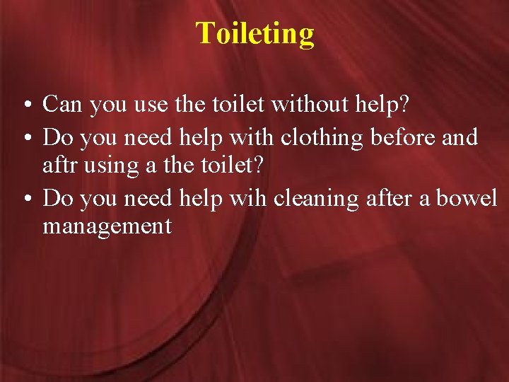 Toileting • Can you use the toilet without help? • Do you need help