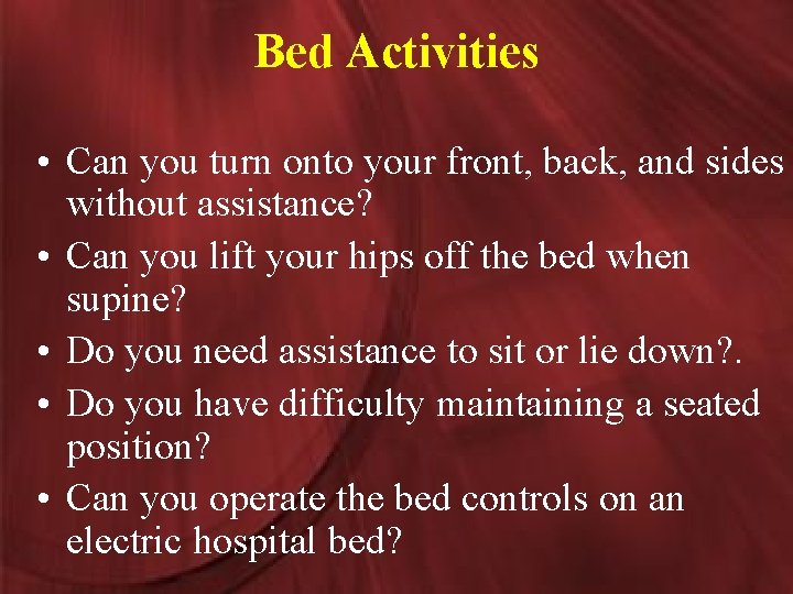 Bed Activities • Can you turn onto your front, back, and sides without assistance?