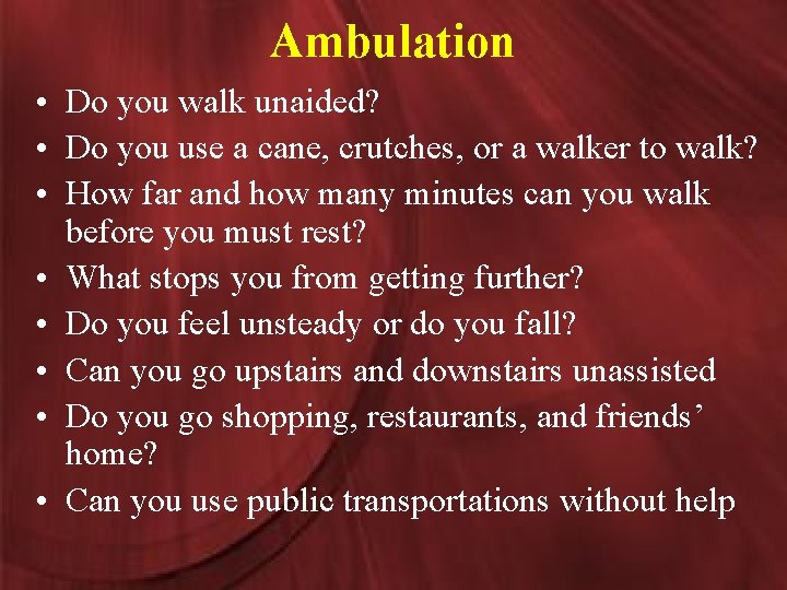 Ambulation • Do you walk unaided? • Do you use a cane, crutches, or