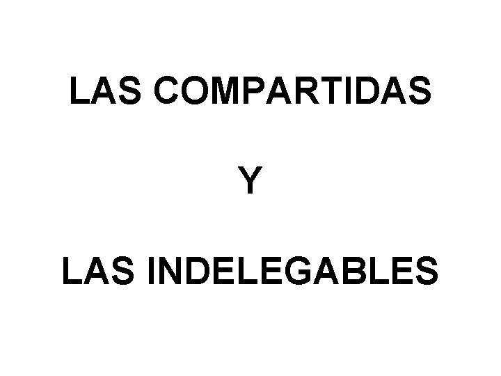 LAS COMPARTIDAS Y LAS INDELEGABLES 