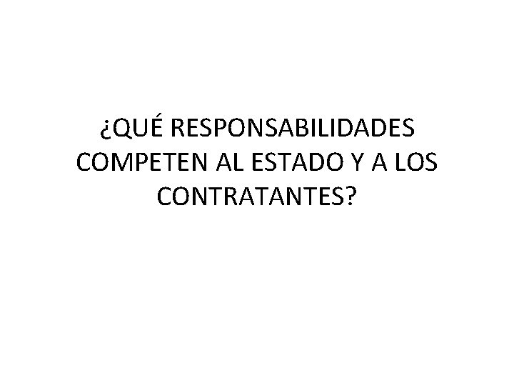 ¿QUÉ RESPONSABILIDADES COMPETEN AL ESTADO Y A LOS CONTRATANTES? 