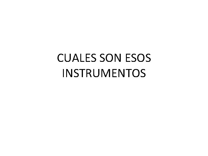 CUALES SON ESOS INSTRUMENTOS 