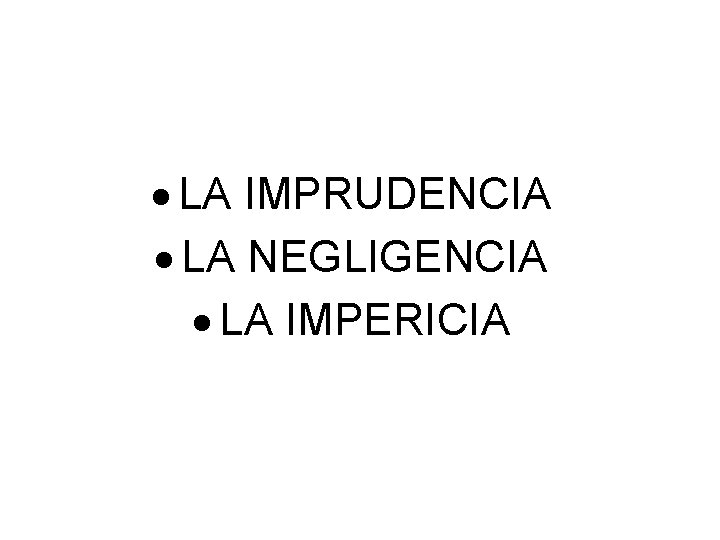  LA IMPRUDENCIA LA NEGLIGENCIA LA IMPERICIA 