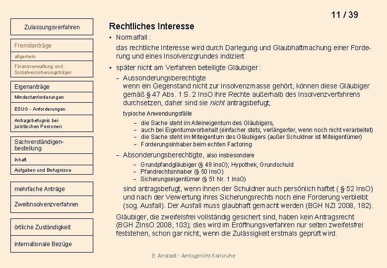 11 / 39 Zulassungsverfahren Fremdanträge allgemein Finanzverwaltung und Sozialversicherungsträger Eigenanträge Mindestanforderungen ESUG - Anforderungen