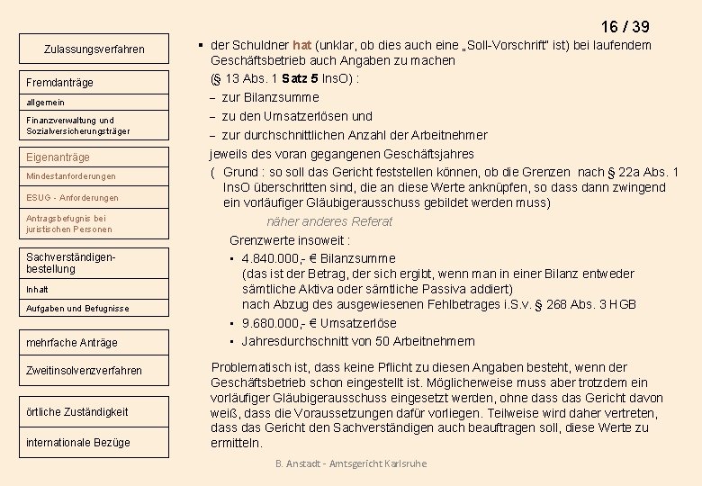 16 / 39 Zulassungsverfahren Fremdanträge allgemein Finanzverwaltung und Sozialversicherungsträger Eigenanträge Mindestanforderungen ESUG - Anforderungen