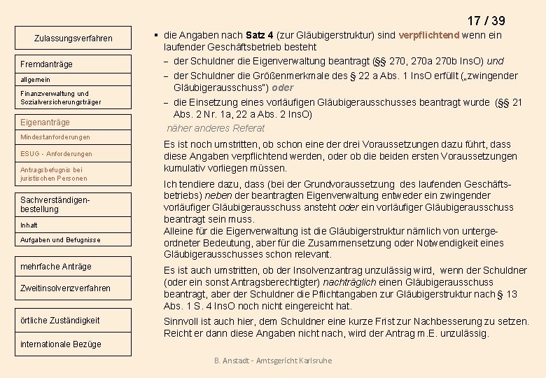 17 / 39 Zulassungsverfahren Fremdanträge allgemein Finanzverwaltung und Sozialversicherungsträger Eigenanträge Mindestanforderungen ESUG - Anforderungen