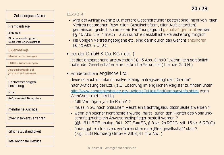 20 / 39 Zulassungsverfahren Fremdanträge allgemein Finanzverwaltung und Sozialversicherungsträger Eigenanträge Mindestanforderungen ESUG - Anforderungen