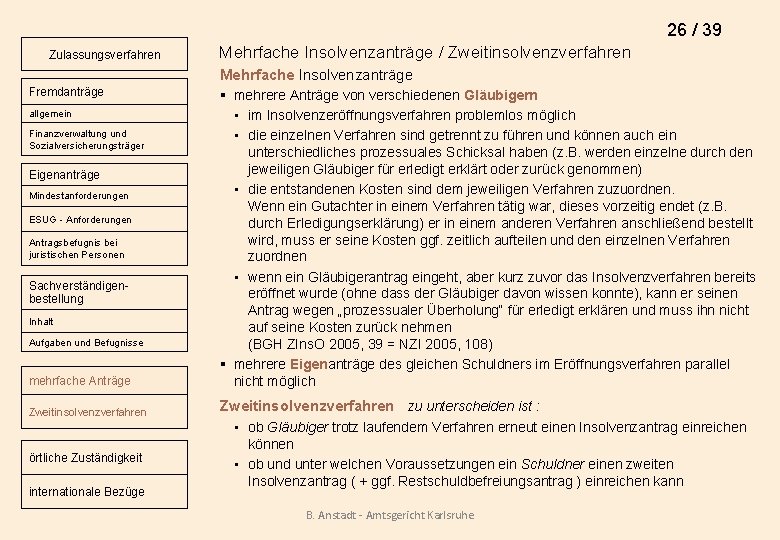 26 / 39 Zulassungsverfahren Fremdanträge allgemein Finanzverwaltung und Sozialversicherungsträger Eigenanträge Mindestanforderungen ESUG - Anforderungen