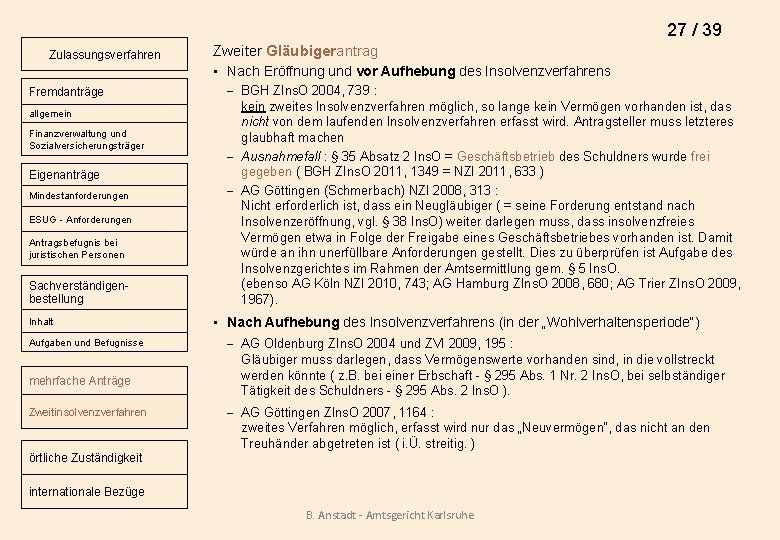 27 / 39 Zulassungsverfahren Fremdanträge allgemein Finanzverwaltung und Sozialversicherungsträger Eigenanträge Mindestanforderungen ESUG - Anforderungen