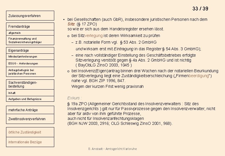 33 / 39 Zulassungsverfahren Fremdanträge allgemein Finanzverwaltung und Sozialversicherungsträger Eigenanträge Mindestanforderungen ESUG - Anforderungen