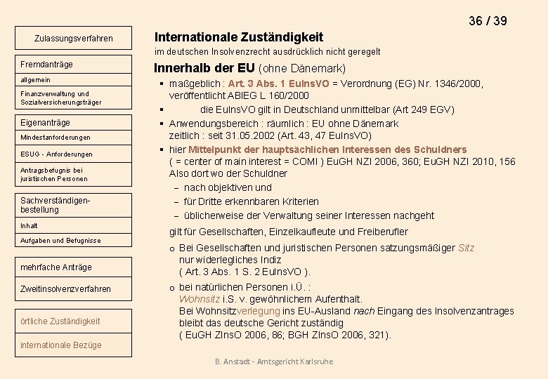 36 / 39 Zulassungsverfahren Internationale Zuständigkeit im deutschen Insolvenzrecht ausdrücklich nicht geregelt Fremdanträge allgemein