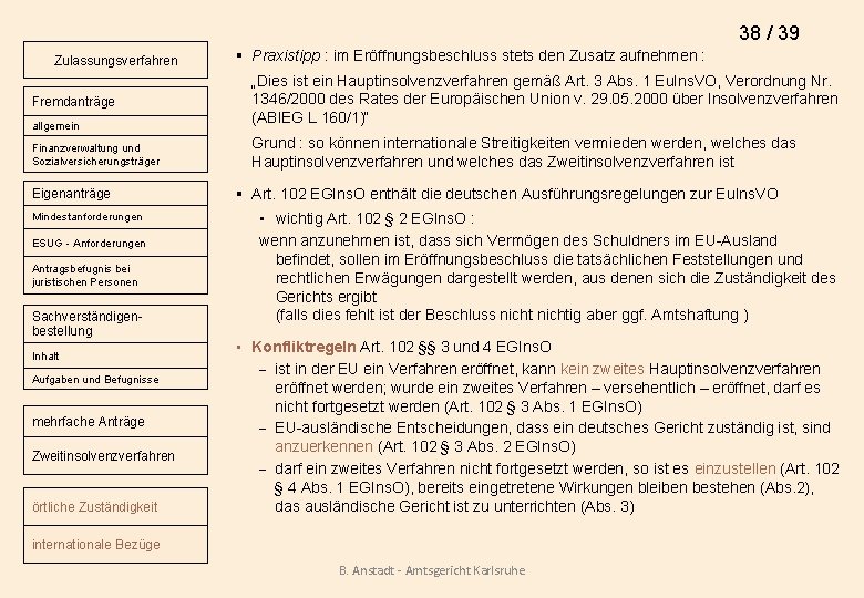 38 / 39 Zulassungsverfahren Fremdanträge allgemein Finanzverwaltung und Sozialversicherungsträger Eigenanträge Mindestanforderungen ESUG - Anforderungen