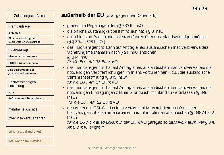 39 / 39 Zulassungsverfahren Fremdanträge allgemein Finanzverwaltung und Sozialversicherungsträger Eigenanträge Mindestanforderungen ESUG - Anforderungen