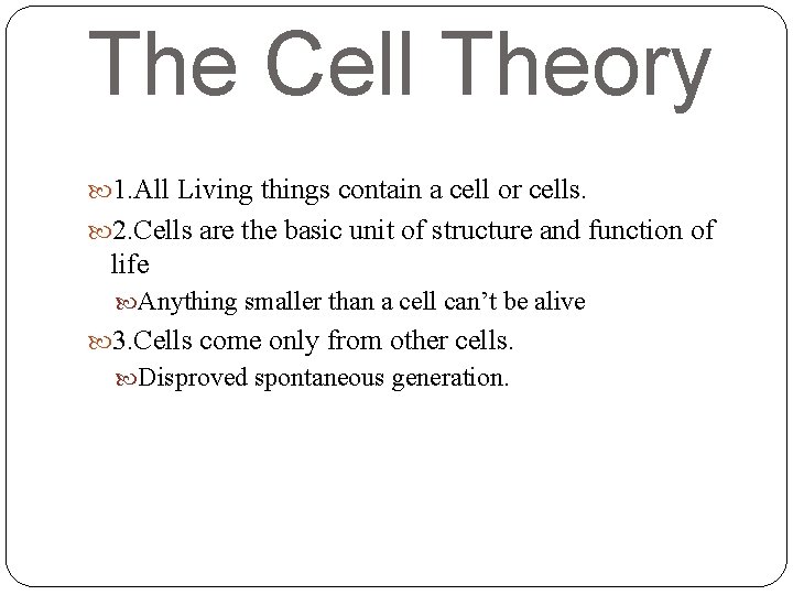 The Cell Theory 1. All Living things contain a cell or cells. 2. Cells