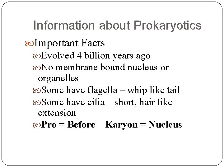 Information about Prokaryotics Important Facts Evolved 4 billion years ago No membrane bound nucleus