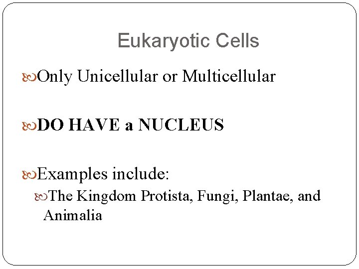 Eukaryotic Cells Only Unicellular or Multicellular DO HAVE a NUCLEUS Examples include: The Kingdom