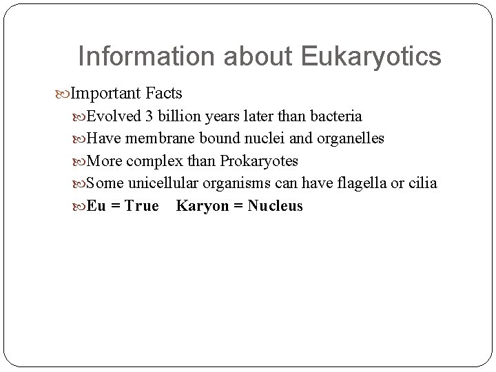 Information about Eukaryotics Important Facts Evolved 3 billion years later than bacteria Have membrane