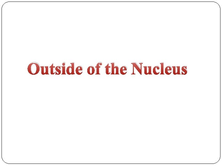 Outside of the Nucleus 