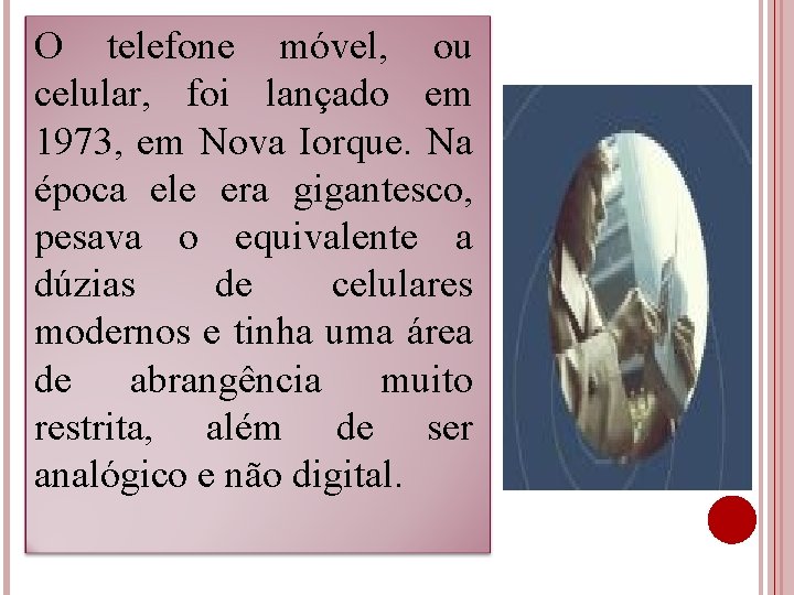 O telefone móvel, ou celular, foi lançado em 1973, em Nova Iorque. Na época