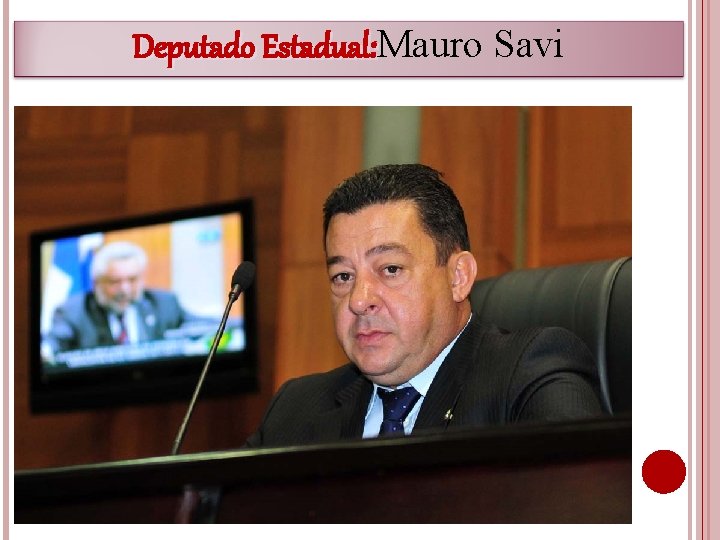 Deputado Estadual: Mauro Savi Estadual: 