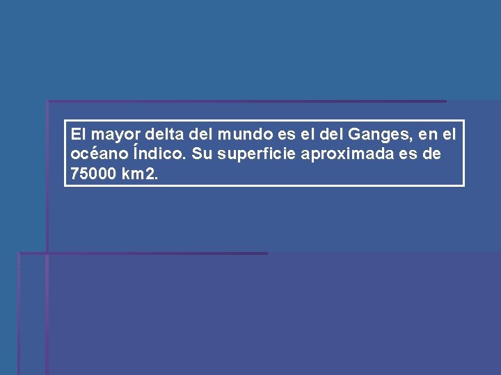 El mayor delta del mundo es el del Ganges, en el océano Índico. Su