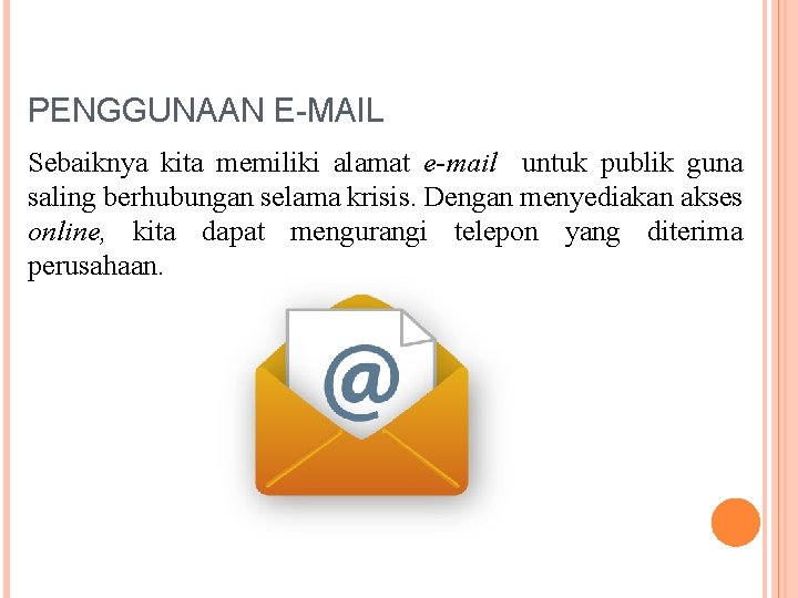 PENGGUNAAN E-MAIL Sebaiknya kita memiliki alamat e-mail untuk publik guna saling berhubungan selama krisis.