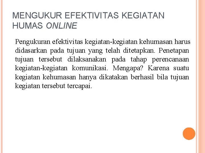 MENGUKUR EFEKTIVITAS KEGIATAN HUMAS ONLINE Pengukuran efektivitas kegiatan-kegiatan kehumasan harus didasarkan pada tujuan yang