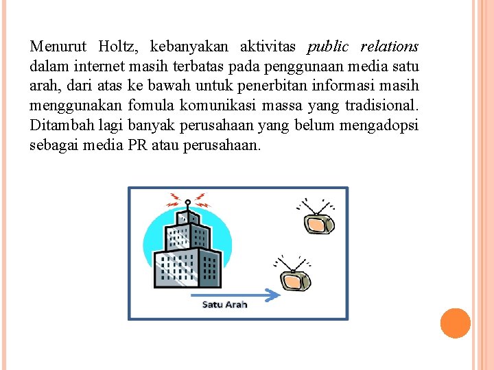 Menurut Holtz, kebanyakan aktivitas public relations dalam internet masih terbatas pada penggunaan media satu