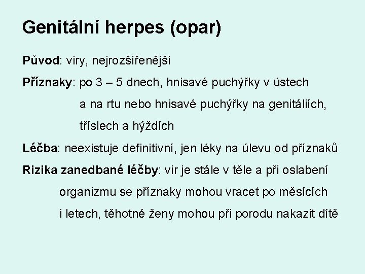 Genitální herpes (opar) Původ: viry, nejrozšířenější Příznaky: po 3 – 5 dnech, hnisavé puchýřky